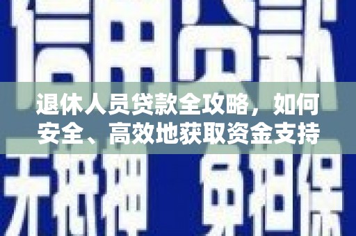 麻涌退休人员贷款全攻略，如何安全、高效地获取资金支持
